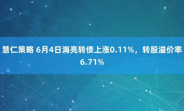 慧仁策略 6月4日海亮转债上涨0.11%,转股溢价率6.71%